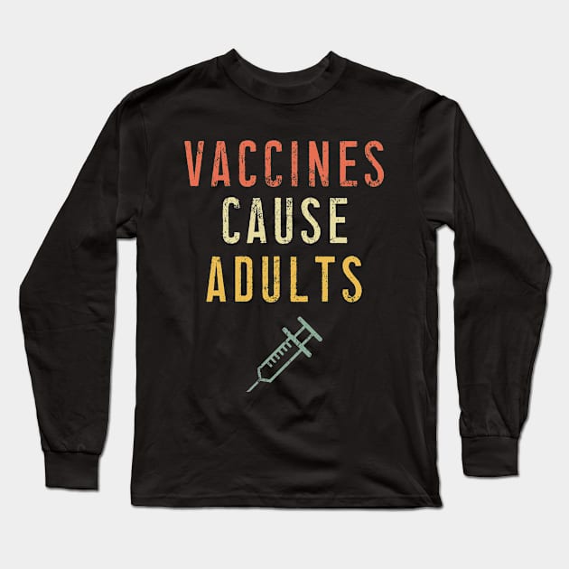 Vaccines Cause Adults T-Shirt - Vintage Pro Vaccination Tee for Men Women Kids Long Sleeve T-Shirt by Ilyashop